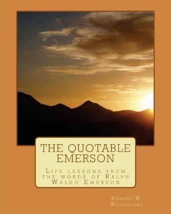 The Quotable Emerson: Life lessons from the words of Ralph Waldo Emerson: Over 300 quotes - Richard W. Willoughby