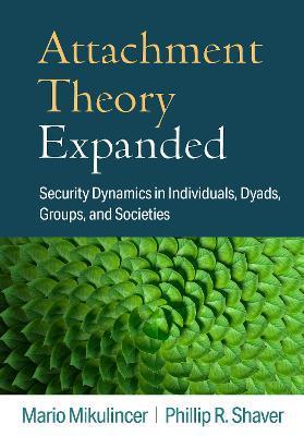 Attachment Theory Expanded: Security Dynamics in Individuals, Dyads, Groups, and Societies - Mario Mikulincer