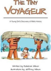 The Tiny Voyageur: A Young Girl's Discovery of Mtis History - Rebekah Wilson