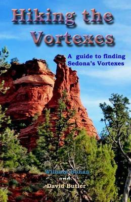 Hiking the Vortexes: An easy-to use guide for finding and understanding Sedona's vortexes - David Butler