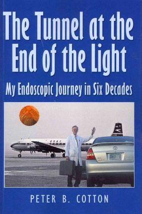 The Tunnel at the End of the Light: My Endoscopic Journey in Six Decades - Peter B. Cotton
