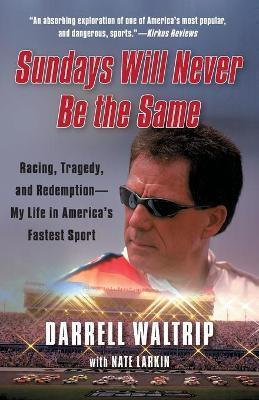 Sundays Will Never Be the Same: Racing, Tragedy, and Redemption: My Life in America's Fastest Sport - Darrell Waltrip