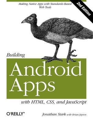 Building Android Apps with Html, Css, and JavaScript: Making Native Apps with Standards-Based Web Tools - Jonathan Stark