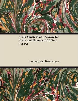 Cello Sonata No.4 - A Score for Cello and Piano Op.102 No.1 (1815) - Ludwig Van Beethoven