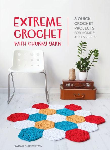Extreme Crochet with Chunky Yarn: 8 quick crochet projects for home and accessories - Sarah Shrimpton