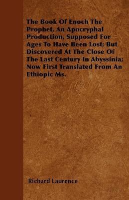 The Book Of Enoch The Prophet, An Apocryphal Production, Supposed For Ages To Have Been Lost; But Discovered At The Close Of The Last Century In Abyss - Richard Laurence