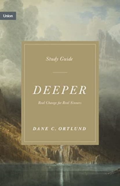 Deeper Study Guide: Real Change for Real Sinners - Dane C. Ortlund