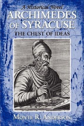 Archimedes of Syracuse: The Chest of Ideas - Monte R. Anderson