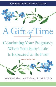 Poza produsului A Gift of Time: Continuing Your Pregnancy When Your Baby's Life Is Expected to Be Brief - Amy Kuebelbeck