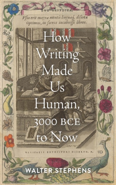 How Writing Made Us Human, 3000 Bce to Now - Walter Stephens