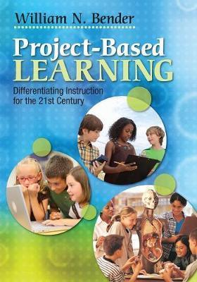 Project-Based Learning: Differentiating Instruction for the 21st Century - William N. Bender