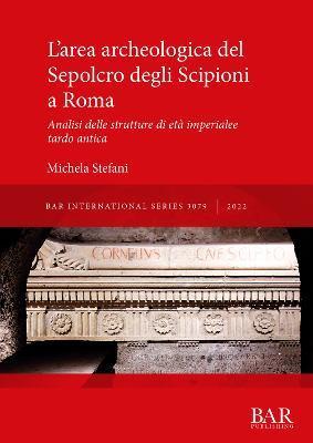 L'area archeologica del Sepolcro degli Scipioni a Roma: Analisi delle strutture di età imperiale e tardo antica - Michela Stefani