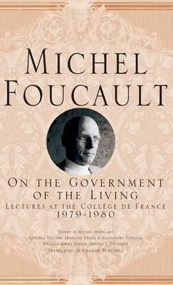 On the Government of the Living: Lectures at the Collège de France, 1979-1980 - M. Foucault