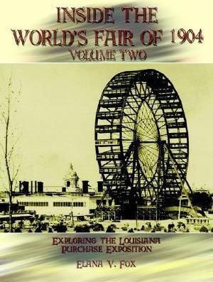 Inside the World's Fair of 1904: Exploring the Louisiana Purchase Exposition Volume 2 - Elana V. Fox