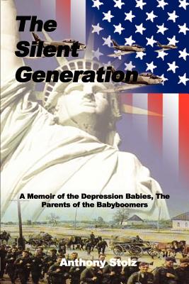 The Silent Generation: A Memoir of the Depression Babies, The Parents of the Babyboomers - Anthony Stolz
