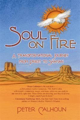 Soul on Fire: A Transformational Journey from Priest to Shaman - Peter Calhoun