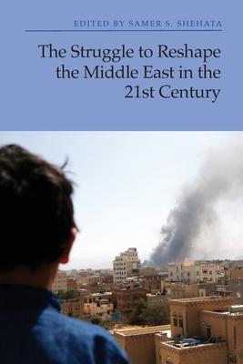 The Struggle to Reshape the Middle East in the 21st Century - Samer S. Shehata