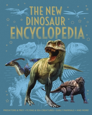 The New Dinosaur Encyclopedia: Predators & Prey, Flying & Sea Creatures, Early Mammals, and More! - Claudia Martin