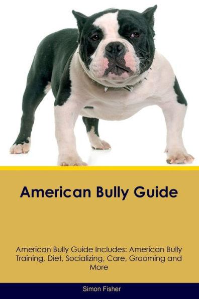 American Bully Guide American Bully Guide Includes: American Bully Training, Diet, Socializing, Care, Grooming, and More - Simon Fisher