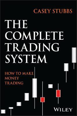 The Complete Trading System: How to Develop a Mindset, Maximize Profitability, and Own Your Market Success - Casey Stubbs