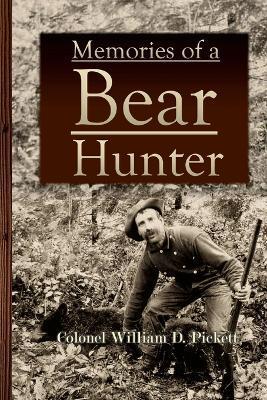 Memories of a Bear Hunter - Colonel William D. Pickett