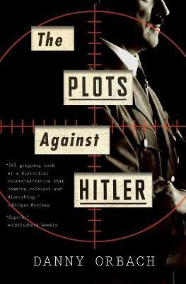 The Plots Against Hitler - Danny Orbach