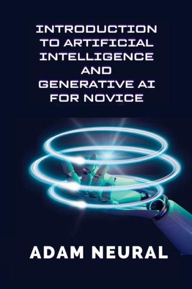 Introduction to Artificial Intelligence and Generative AI for Novice: Exploring Artificial Intelligence Systems and their Applications - Adam Neural