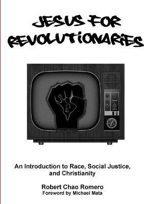 Jesus for Revolutionaries: An Introduction to Race, Social Justice, and Christianity - Robert Chao Romero