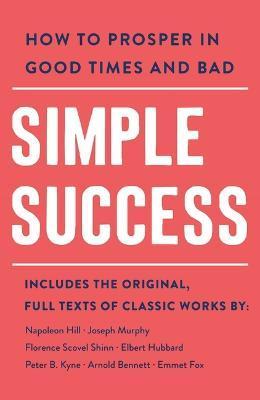Simple Success: How to Prosper in Good Times and Bad - Arnold Bennett