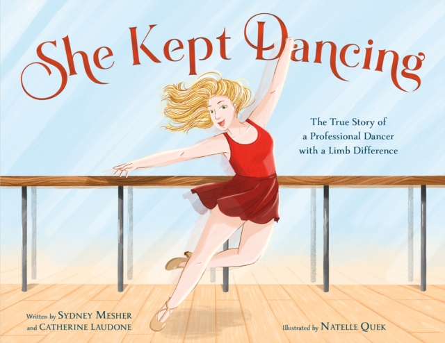 She Kept Dancing: The True Story of a Professional Dancer with a Limb Difference - Sydney Mesher