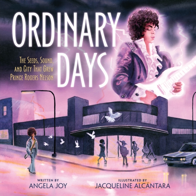 Ordinary Days: The Seeds, Sound, and City That Grew Prince Rogers Nelson - Angela Joy