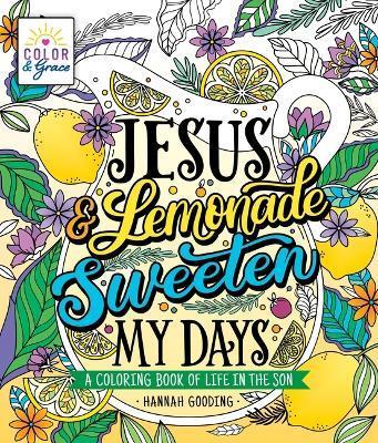Color & Grace: Jesus & Lemonade Sweeten My Days: A Coloring Book of Life in the Son - Hannah Gooding