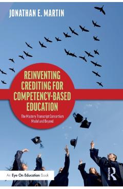 Coperta cărții 'Reinventing Crediting for Competency-Based Education: The Mastery Transcript Consortium Model and Beyond - Jonathan E.'