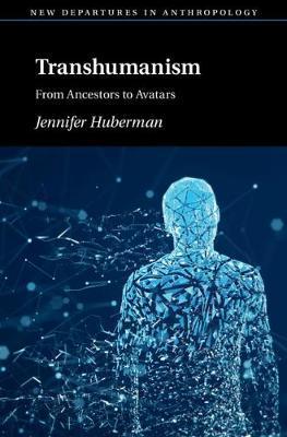 Transhumanism: From Ancestors to Avatars - Jennifer Huberman