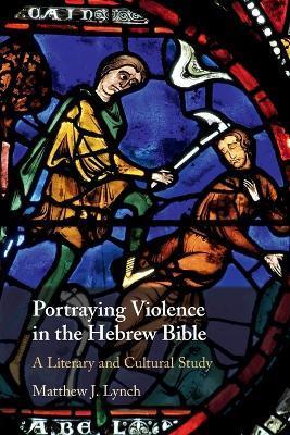 Portraying Violence in the Hebrew Bible - Matthew J. Lynch