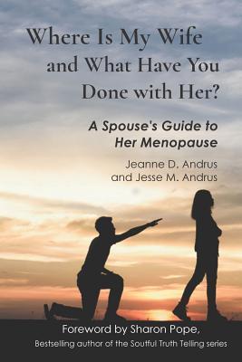 Where Is My Wife and What Have You Done with Her?: A Spouse's Guide to Her Menopause - Jesse M. Andrus