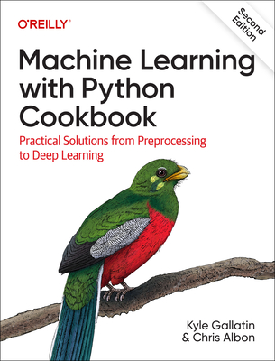 Machine Learning with Python Cookbook: Practical Solutions from Preprocessing to Deep Learning - Kyle Gallatin