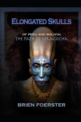 Elongated Skulls of Peru and Bolivia: The Path of Viracocha: Traveler's Edition - Brien Foerster Bsc