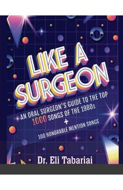 Poza produsului Like A Surgeon: A Surgeon's Guide To The Top 1000 Songs Of The 1980's - Eli Tabariai