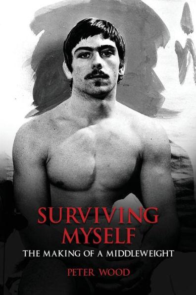 Surviving Myself: The Making of a Middleweight - Peter Wood