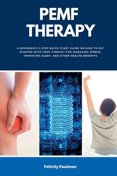 PEMF Therapy: A Beginner's 5-Step Quick Start Guide on How to Get Started with PEMF Therapy for Managing Stress, Improving Sleep, an - Felicity Paulman