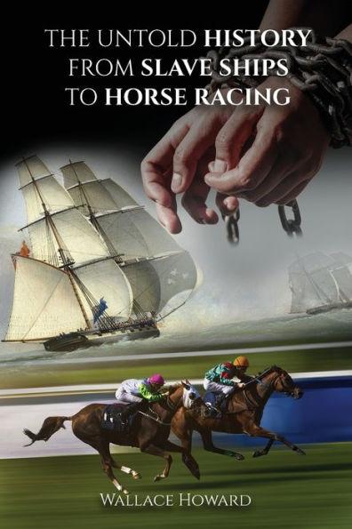 The Untold Story: From Slaveships to Horse Racing - Wallace Howard