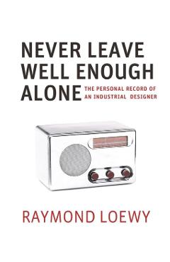 Poza produsului Never Leave Well Enough Alone - Raymond Loewy