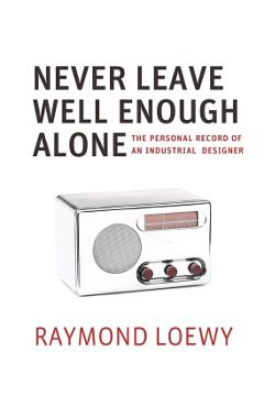Never Leave Well Enough Alone - Raymond Loewy