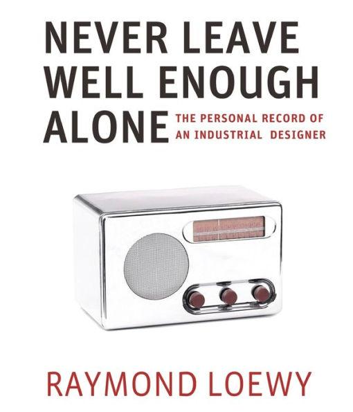 Never Leave Well Enough Alone - Raymond Loewy