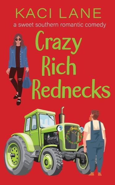 Crazy Rich Rednecks: A Sweet Southern Romantic Comedy - Kaci Lane