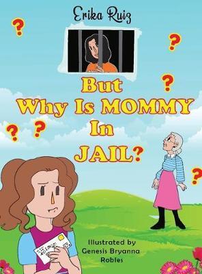 But Why Is Mommy in Jail? - Erika Ruiz