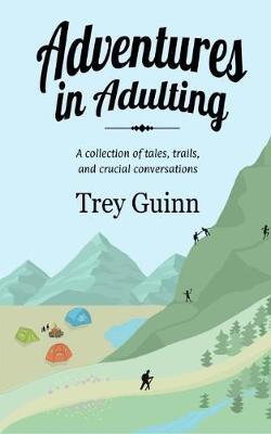 Adventures in Adulting: A collection of tales, trails, and crucial conversations - Shannon Guinn