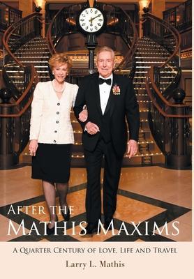 After the Mathis Maxims: A Quarter Century of Love, Life and Travel - Larry L. Mathis