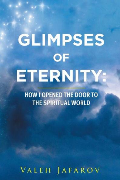 Glimpses of Eternity: How I Opened the Door to the Spiritual World - Valeh Jafarov